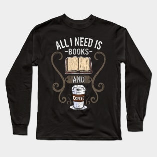 All I Need Is Books And Coffee Long Sleeve T-Shirt